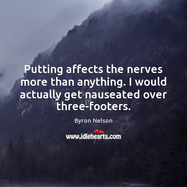 Putting affects the nerves more than anything. I would actually get nauseated Image