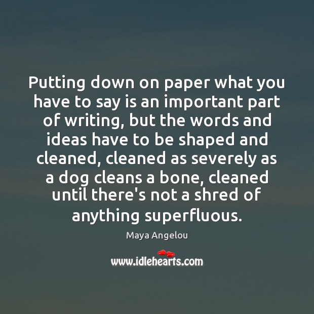 Putting down on paper what you have to say is an important Maya Angelou Picture Quote