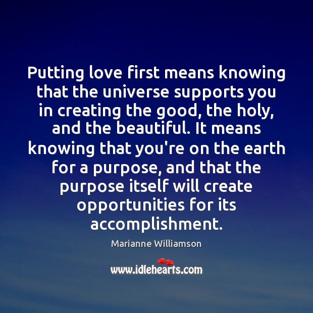 Putting love first means knowing that the universe supports you in creating Marianne Williamson Picture Quote