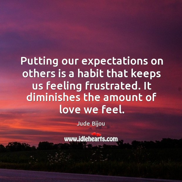 Putting our expectations on others is a habit that keeps us feeling Jude Bijou Picture Quote