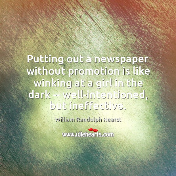 Putting out a newspaper without promotion is like winking at a girl Image