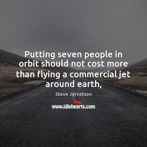 Putting seven people in orbit should not cost more than flying a Steve Jurvetson Picture Quote
