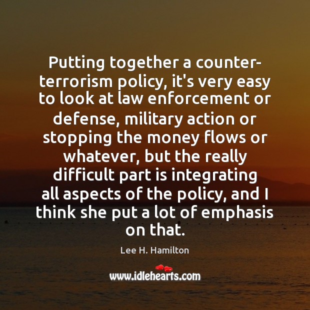Putting together a counter- terrorism policy, it’s very easy to look at Lee H. Hamilton Picture Quote