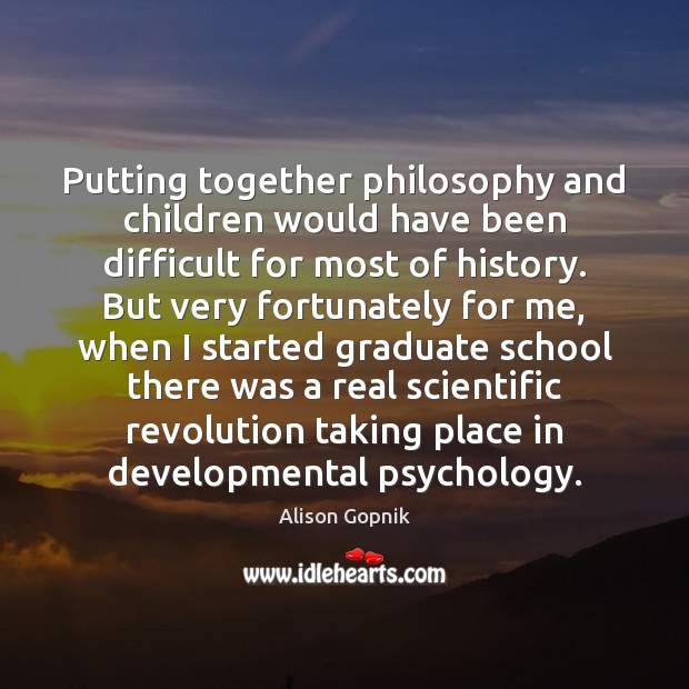 Putting together philosophy and children would have been difficult for most of Alison Gopnik Picture Quote