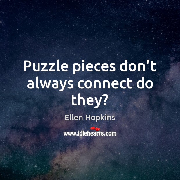 Puzzle pieces don’t always connect do they? Ellen Hopkins Picture Quote