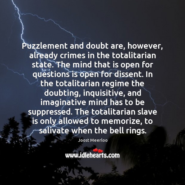 Puzzlement and doubt are, however, already crimes in the totalitarian state. The Joost Meerloo Picture Quote