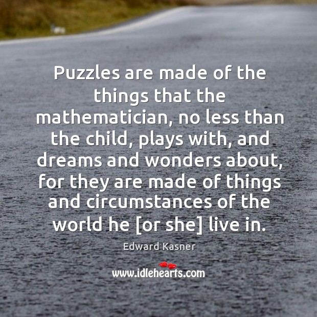 Puzzles are made of the things that the mathematician, no less than Edward Kasner Picture Quote
