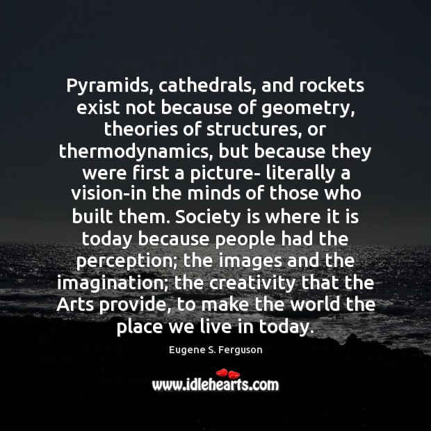 Pyramids, cathedrals, and rockets exist not because of geometry, theories of structures, Image