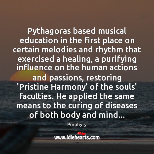 Pythagoras based musical education in the first place on certain melodies and Porphyry Picture Quote