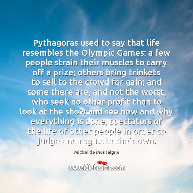 Pythagoras used to say that life resembles the Olympic Games: a few Michel de Montaigne Picture Quote