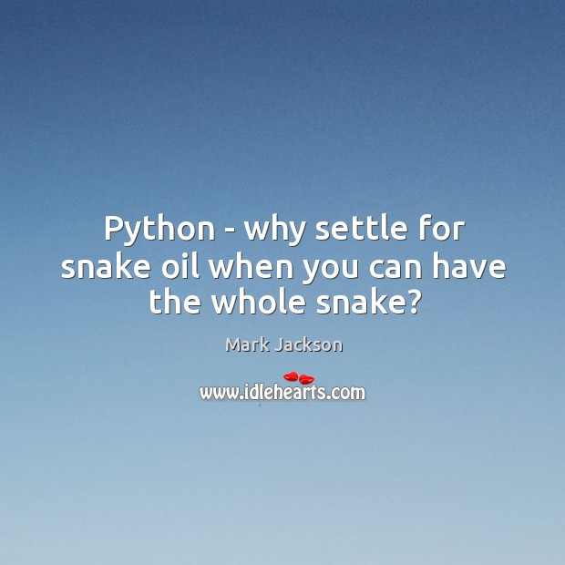 Python – why settle for snake oil when you can have the whole snake? Mark Jackson Picture Quote