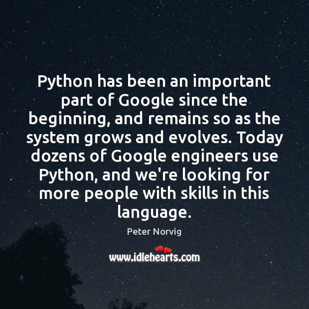 Python has been an important part of Google since the beginning, and Peter Norvig Picture Quote