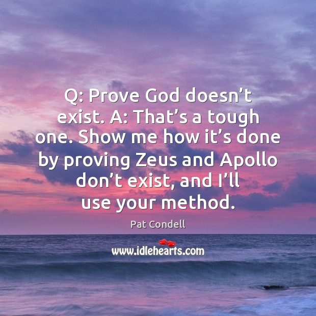 Q: Prove God doesn’t exist. A: That’s a tough one. Pat Condell Picture Quote