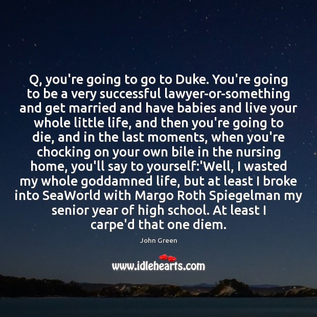 Q, you’re going to go to Duke. You’re going to be a John Green Picture Quote