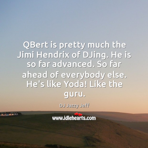 QBert is pretty much the Jimi Hendrix of DJing. He is so DJ Jazzy Jeff Picture Quote