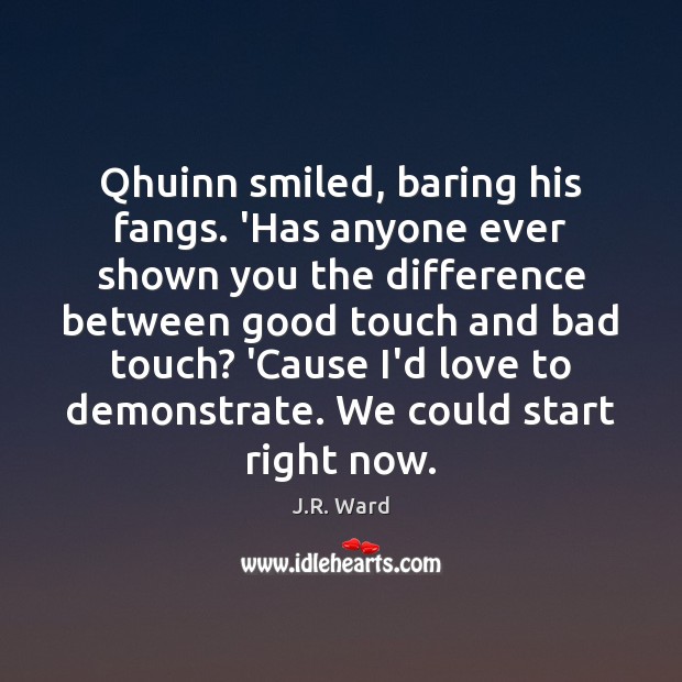 Qhuinn smiled, baring his fangs. ‘Has anyone ever shown you the difference Image