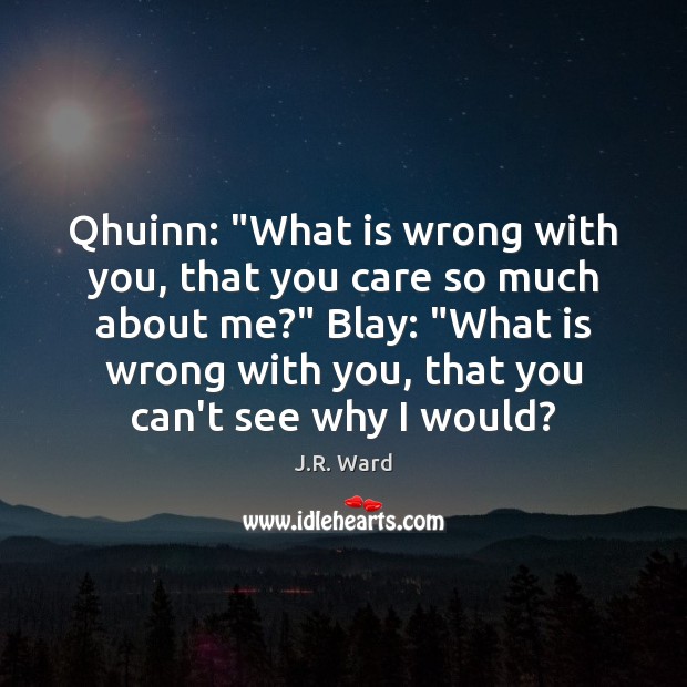 Qhuinn: “What is wrong with you, that you care so much about J.R. Ward Picture Quote