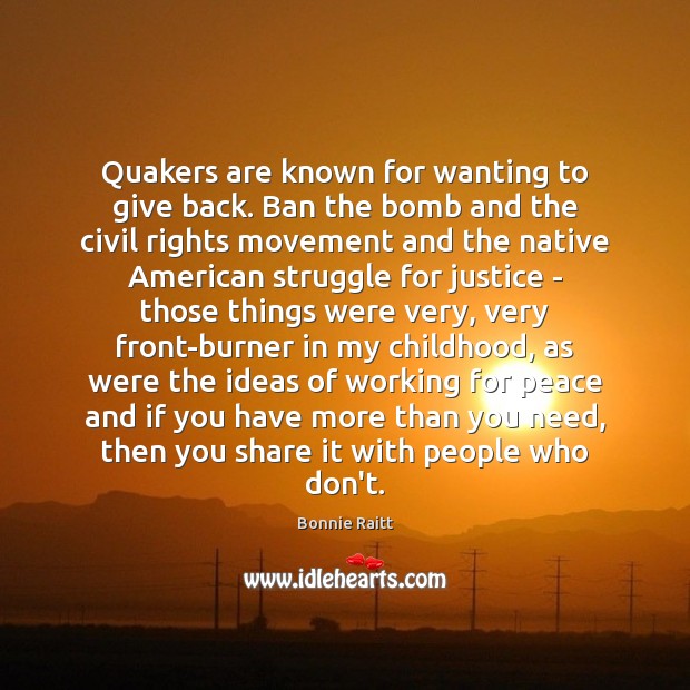 Quakers are known for wanting to give back. Ban the bomb and Bonnie Raitt Picture Quote