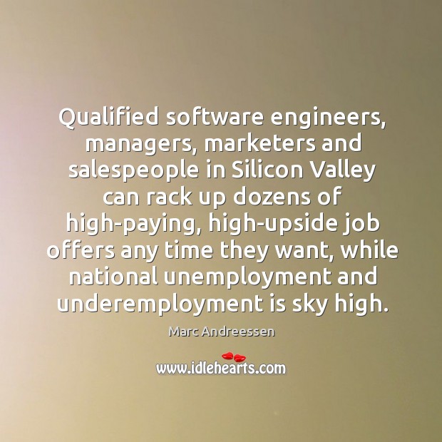 Qualified software engineers, managers, marketers and salespeople in silicon valley can Marc Andreessen Picture Quote