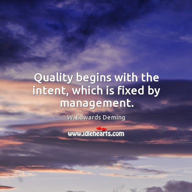 Quality begins with the intent, which is fixed by management. Image