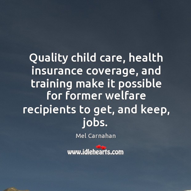 Quality child care, health insurance coverage, and training make it possible for former Mel Carnahan Picture Quote