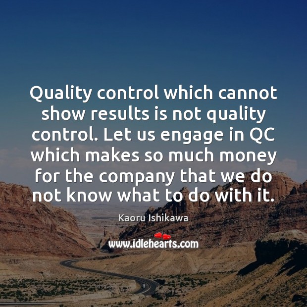 Quality control which cannot show results is not quality control. Let us Kaoru Ishikawa Picture Quote