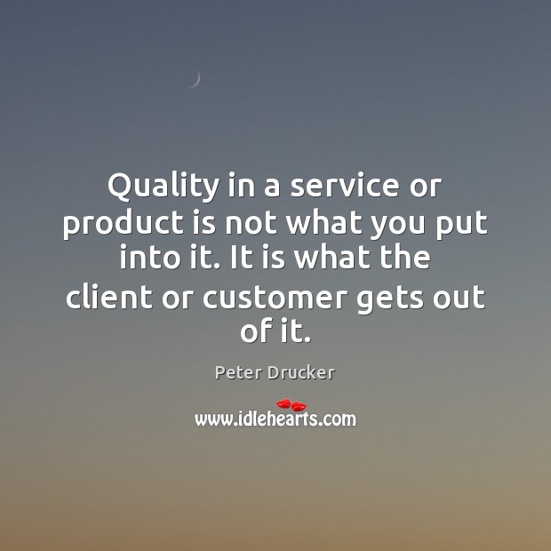 Quality in a service or product is not what you put into Peter Drucker Picture Quote