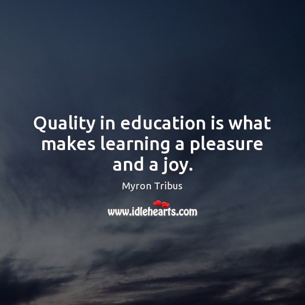 Quality in education is what makes learning a pleasure and a joy. Education Quotes Image