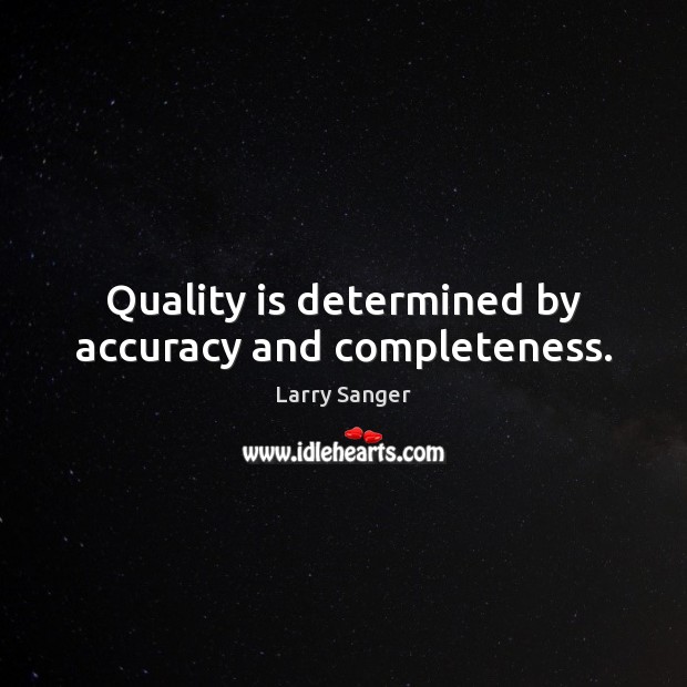 Quality is determined by accuracy and completeness. Larry Sanger Picture Quote