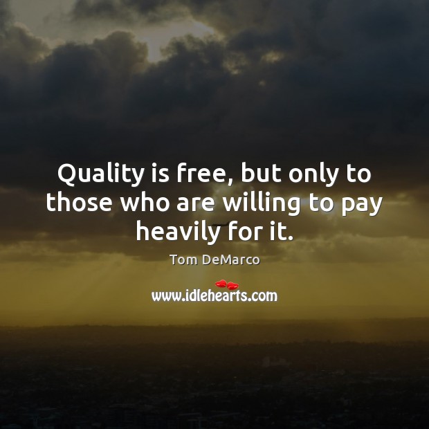 Quality is free, but only to those who are willing to pay heavily for it. Tom DeMarco Picture Quote