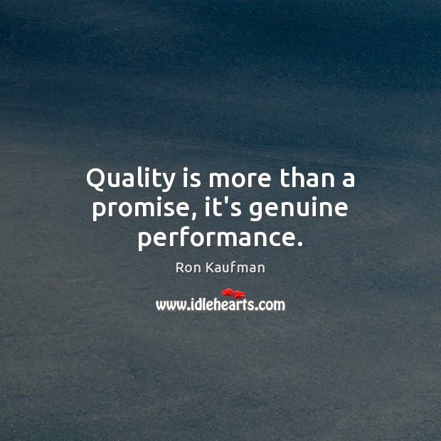 Quality is more than a promise, it’s genuine performance. Ron Kaufman Picture Quote