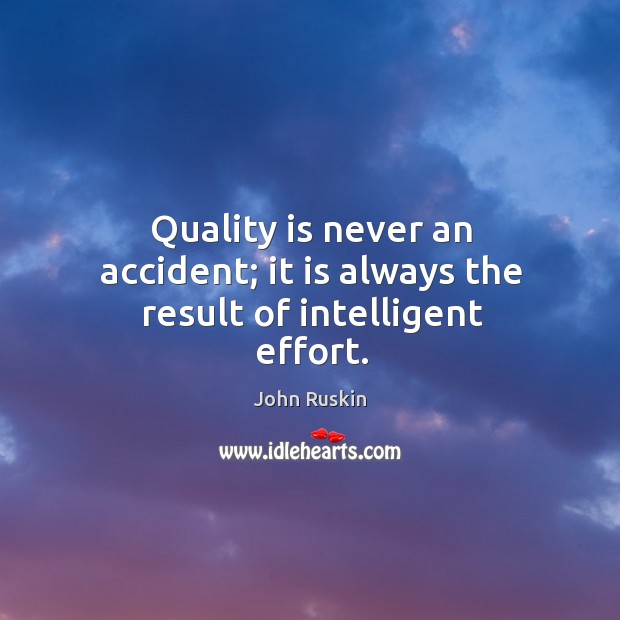 Quality is never an accident; it is always the result of intelligent effort. Image