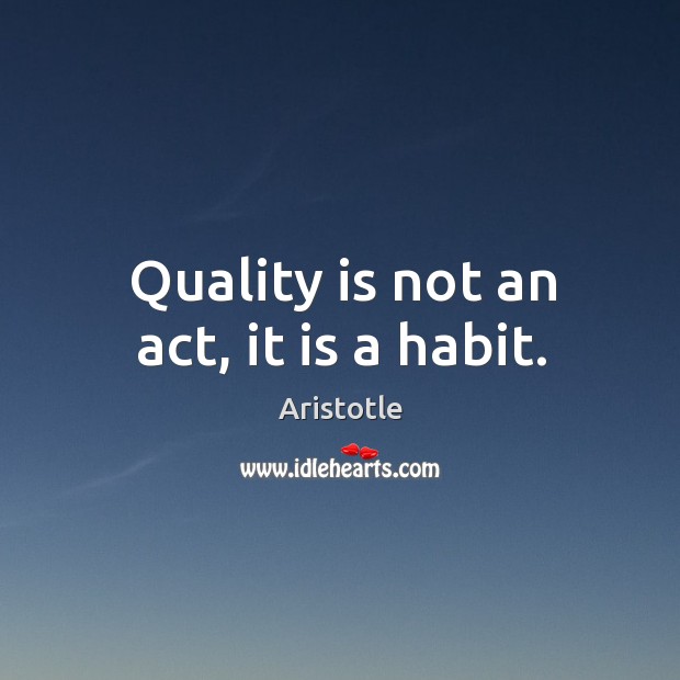 Quality is not an act, it is a habit. Image