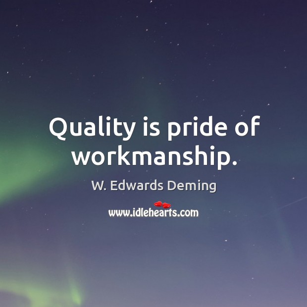 Quality is pride of workmanship. W. Edwards Deming Picture Quote