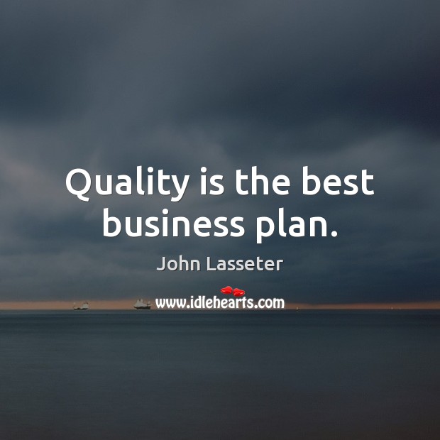 Quality is the best business plan. Image