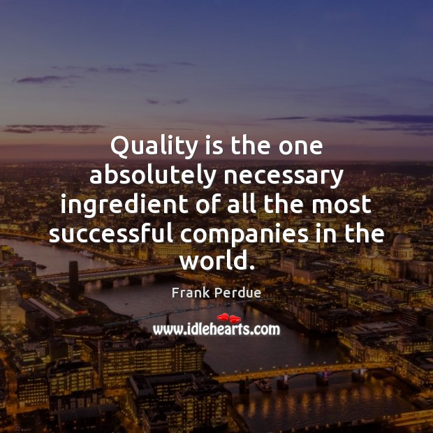 Quality is the one absolutely necessary ingredient of all the most successful Frank Perdue Picture Quote