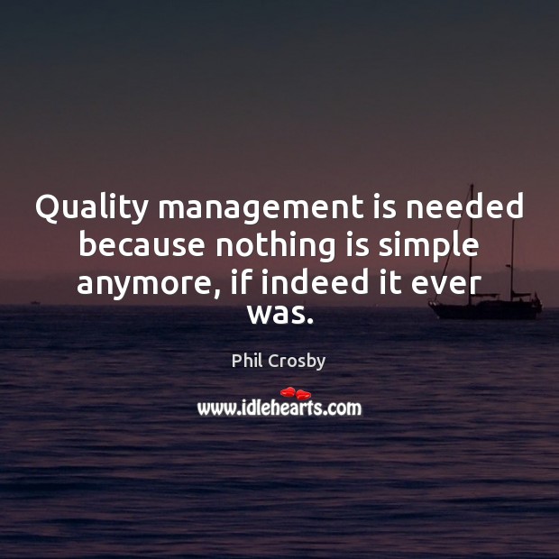 Quality management is needed because nothing is simple anymore, if indeed it ever was. Management Quotes Image