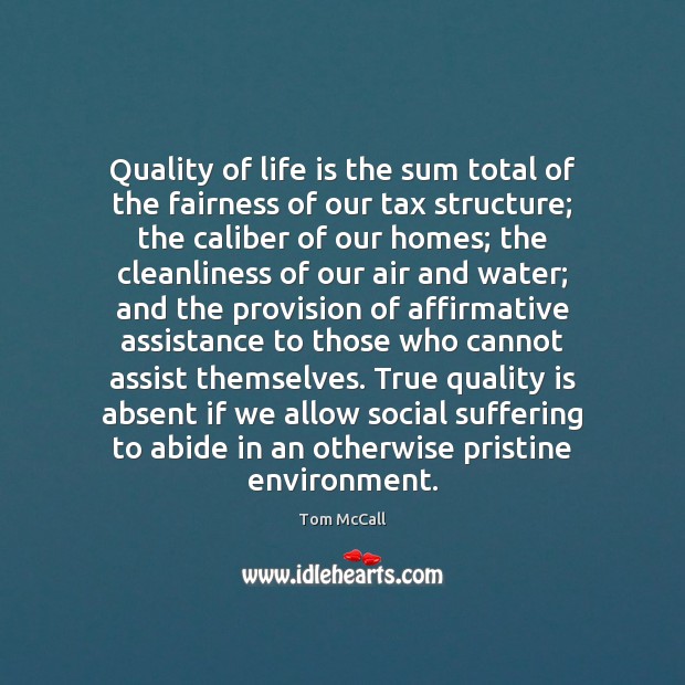 Quality of life is the sum total of the fairness of our 