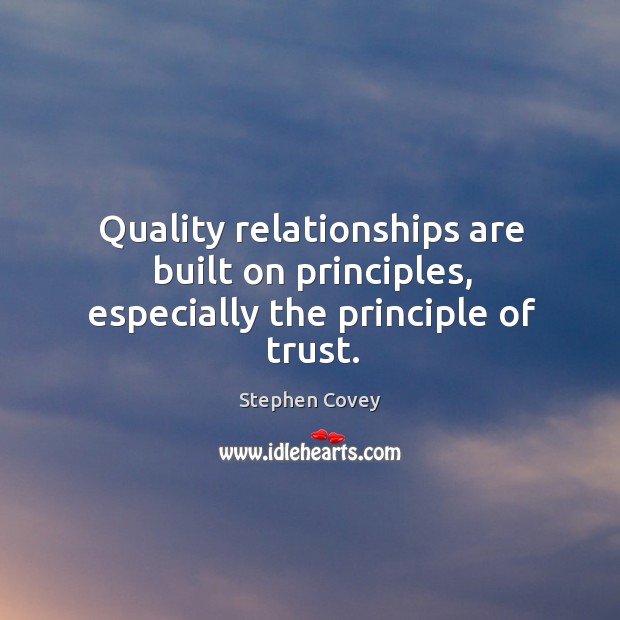Quality relationships are built on principles, especially the principle of trust. Stephen Covey Picture Quote