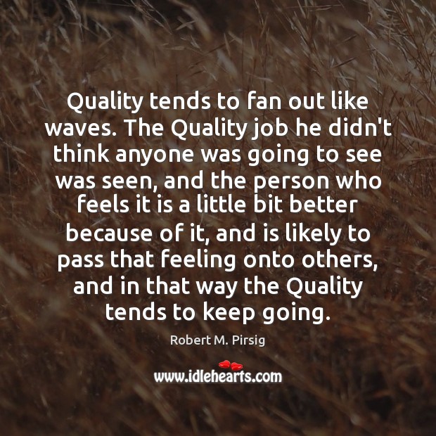 Quality tends to fan out like waves. The Quality job he didn’t Robert M. Pirsig Picture Quote