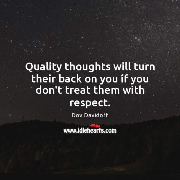Quality thoughts will turn their back on you if you don’t treat them with respect. Dov Davidoff Picture Quote