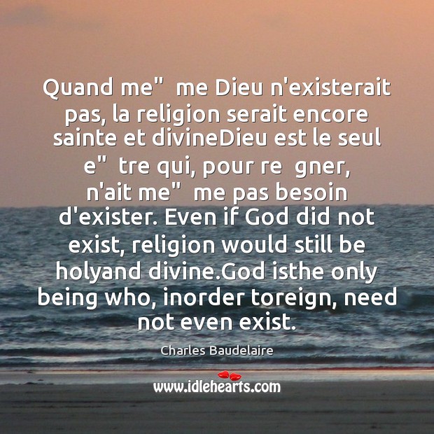 Quand me”  me Dieu n’existerait pas, la religion serait encore sainte et Charles Baudelaire Picture Quote
