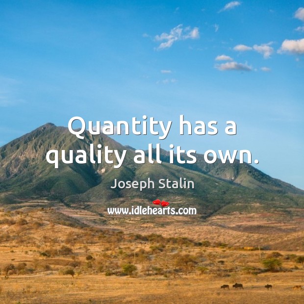 Quantity has a quality all its own. Joseph Stalin Picture Quote