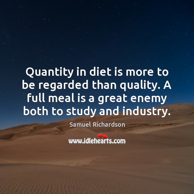 Quantity in diet is more to be regarded than quality. A full Samuel Richardson Picture Quote