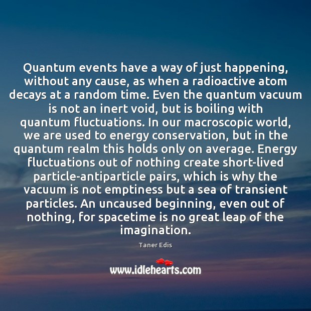 Quantum events have a way of just happening, without any cause, as Taner Edis Picture Quote