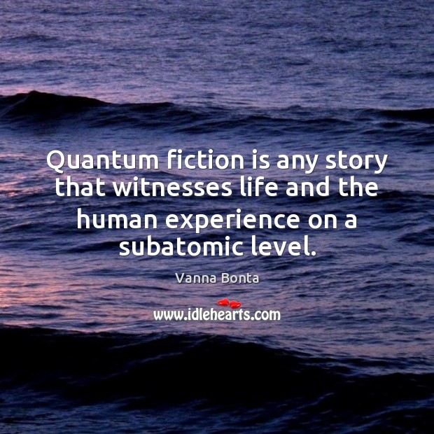 Quantum fiction is any story that witnesses life and the human experience Image