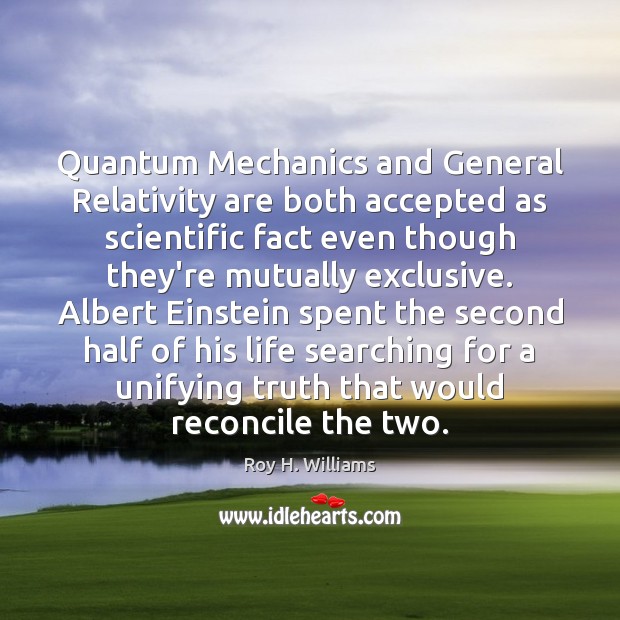 Quantum Mechanics and General Relativity are both accepted as scientific fact even Roy H. Williams Picture Quote