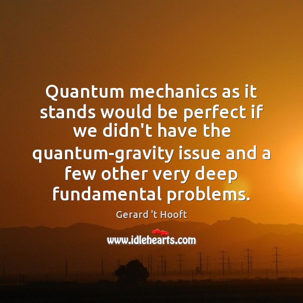 Quantum mechanics as it stands would be perfect if we didn’t have Gerard ‘t Hooft Picture Quote
