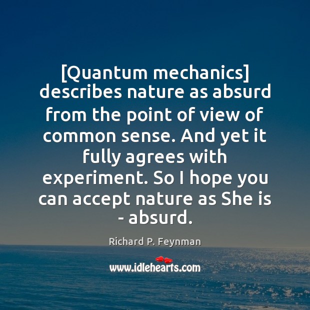 [Quantum mechanics] describes nature as absurd from the point of view of Richard P. Feynman Picture Quote