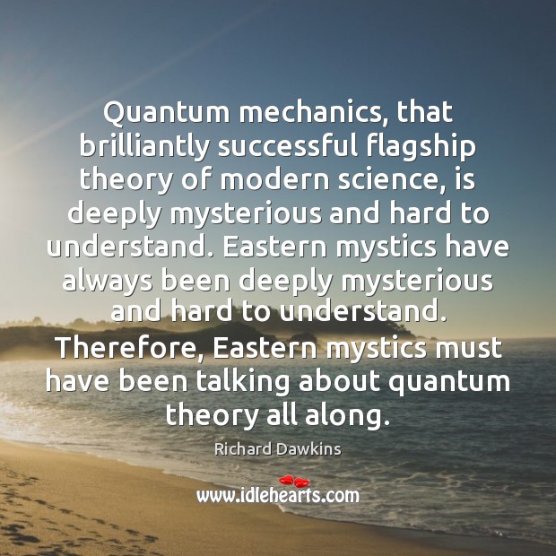 Quantum mechanics, that brilliantly successful flagship theory of modern science, is deeply Richard Dawkins Picture Quote